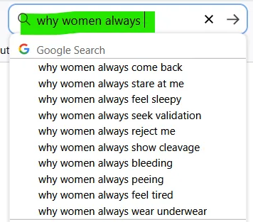 google search why do women always